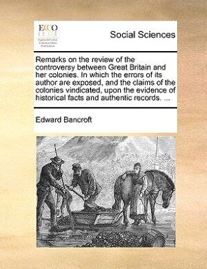 Front cover_Remarks on the review of the controversy between Great Britain and her colonies. In which the errors of its author are exposed, and the claims of the colonies vindicated, upon the evidence of historical facts and authentic records. ...