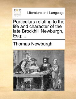 Couverture_Particulars relating to the life and character of the late Brockhill Newburgh, Esq; ...