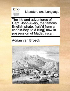 Front cover_The Life And Adventures Of Capt. John Avery, The Famous English Pirate, (rais'd From A Cabbin-boy, To A King) Now In Possession Of Madagascar. ...