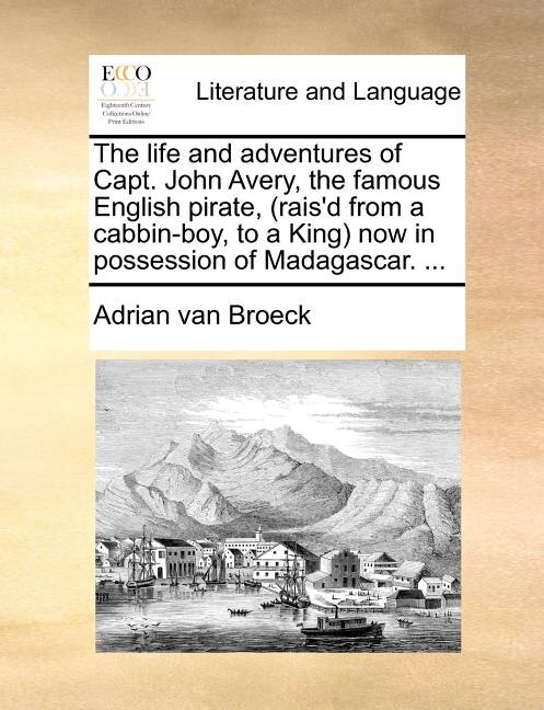 Front cover_The Life And Adventures Of Capt. John Avery, The Famous English Pirate, (rais'd From A Cabbin-boy, To A King) Now In Possession Of Madagascar. ...