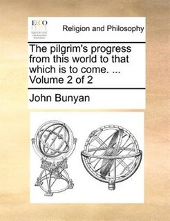 The Pilgrim's Progress From This World To That Which Is To Come. ...  Volume 2 Of 2