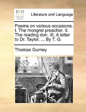 Poems on various occasions. I. The mongrel preacher. II. The reading don. III. A letter to Dr. Taylor. ... By T. G.