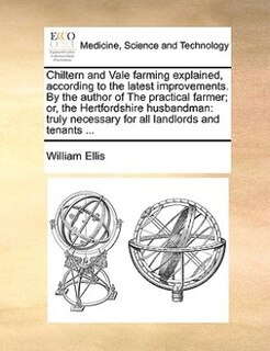 Couverture_Chiltern and Vale farming explained, according to the latest improvements. By the author of The practical farmer; or, the Hertfordshire husbandman