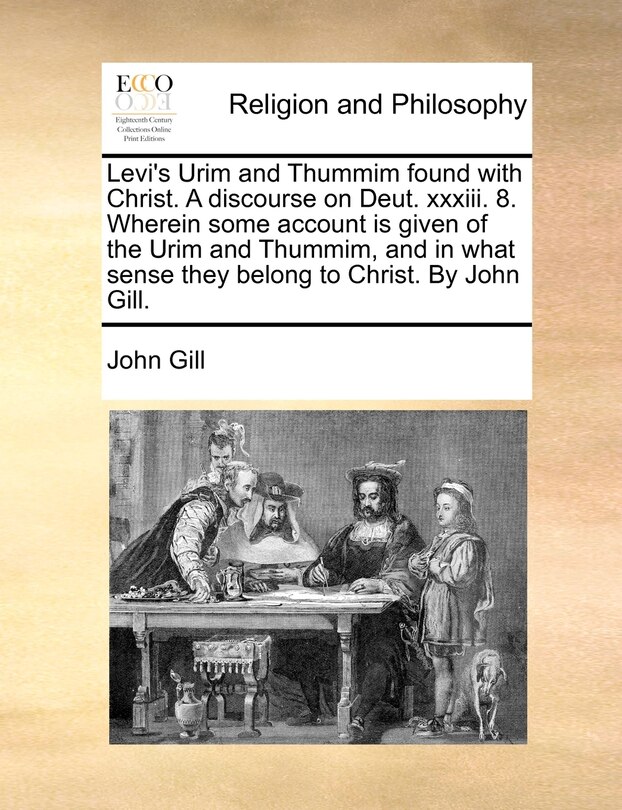 Couverture_Levi's Urim and Thummim found with Christ. A discourse on Deut. xxxiii. 8. Wherein some account is given of the Urim and Thummim, and in what sense they belong to Christ. By John Gill.