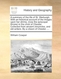 Couverture_A summary of the life of St. Werburgh. With an historical account of the images upon her shrine, (now the episcopal throne) in the choir of Chester. Collected from ancient chronicles, and old writers. By a citizen of Chester. ...