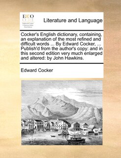 Front cover_Cocker's English dictionary, containing, an explanation of the most refined and difficult words ... By Edward Cocker, ... Publish'd from the author's copy