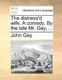 Front cover_The distress'd wife. A comedy. By the late Mr. Gay, ...