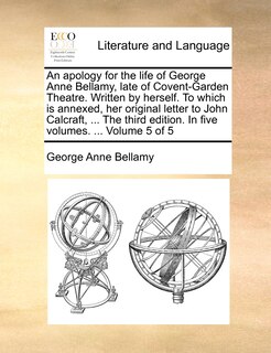 Front cover_An Apology for the Life of George Anne Bellamy, Late of Covent-Garden Theatre. Written by Herself. to Which Is Annexed, Her Original Letter to John Calcraft, ... the Third Edition. in Five Volumes. ... Volume 5 of 5