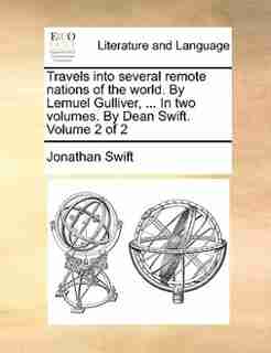 Travels into several remote nations of the world. By Lemuel Gulliver, ... In two volumes. By Dean Swift. Volume 2 of 2 by JONATHAN SWIFT