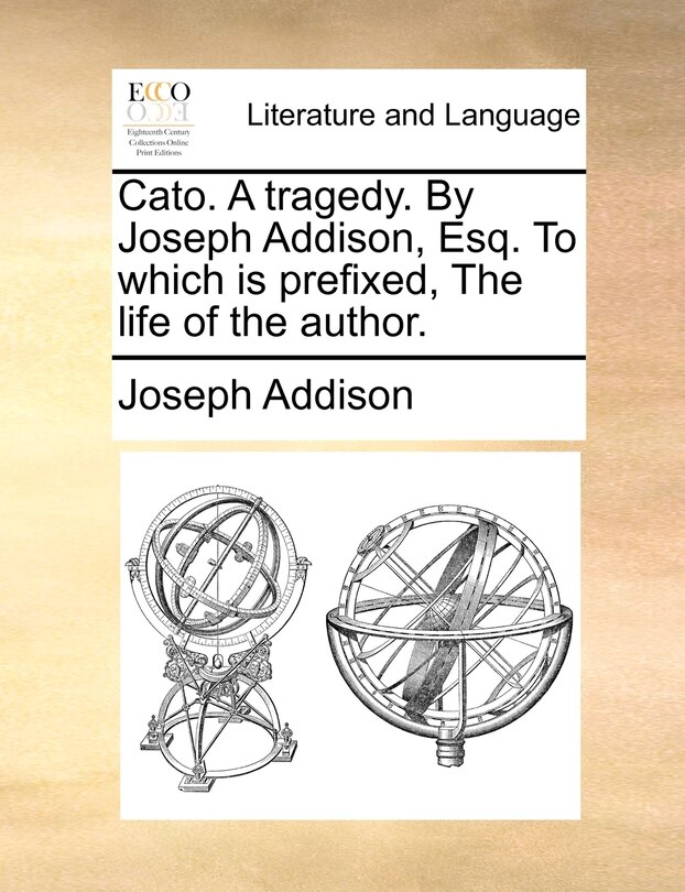 Front cover_Cato. A tragedy. By Joseph Addison, Esq. To which is prefixed, The life of the author.