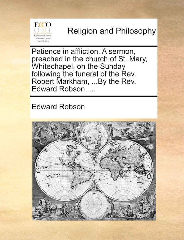 Couverture_Patience in affliction. A sermon, preached in the church of St. Mary, Whitechapel, on the Sunday following the funeral of the Rev. Robert Markham, ...By the Rev. Edward Robson, ...
