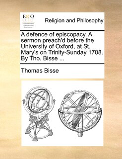 Front cover_A defence of episcopacy. A sermon preach'd before the University of Oxford, at St. Mary's on Trinity-Sunday 1708. By Tho. Bisse ...