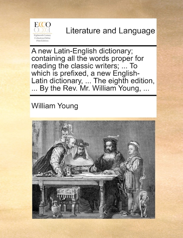 Front cover_A new Latin-English dictionary; containing all the words proper for reading the classic writers; ... To which is prefixed, a new English-Latin dictionary, ... The eighth edition, ... By the Rev. Mr. William Young, ...