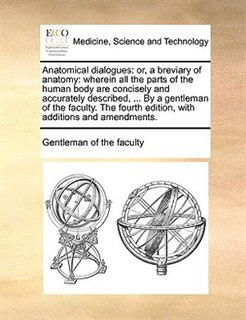 Anatomical dialogues: or, a breviary of anatomy: wherein all the parts of the human body are concisely and accurately des