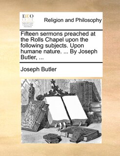 Front cover_Fifteen sermons preached at the Rolls Chapel upon the following subjects. Upon humane nature. ... By Joseph Butler, ...