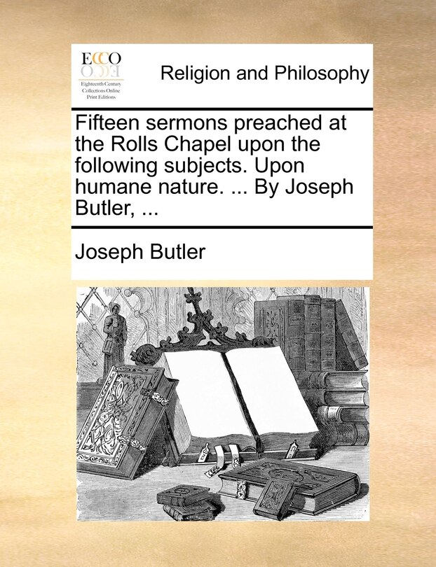 Front cover_Fifteen sermons preached at the Rolls Chapel upon the following subjects. Upon humane nature. ... By Joseph Butler, ...