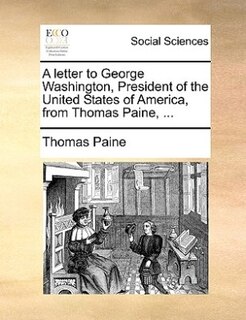 Front cover_A letter to George Washington, President of the United States of America, from Thomas Paine, ...