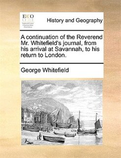 Front cover_A continuation of the Reverend Mr. Whitefield's journal, from his arrival at Savannah, to his return to London.