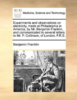 Couverture_Experiments and observations on electricity, made at Philadelphia in America, by Mr. Benjamin Franklin, and communicated in several letters to Mr. P. Collinson, of London, F.R.S.