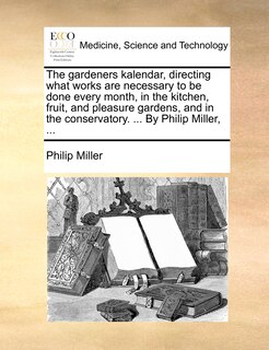 Front cover_The gardeners kalendar, directing what works are necessary to be done every month, in the kitchen, fruit, and pleasure gardens, and in the conservatory. ... By Philip Miller, ...
