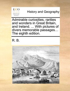 Front cover_Admirable curiosities, rarities and wonders in Great Britain, and Ireland. ... With pictures of divers memorable passages... The eighth edition.
