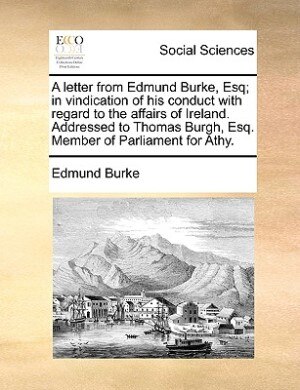 Front cover_A letter from Edmund Burke, Esq; in vindication of his conduct with regard to the affairs of Ireland. Addressed to Thomas Burgh, Esq. Member of Parliament for Athy.
