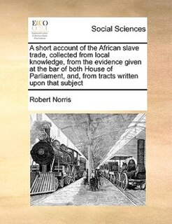 Couverture_A short account of the African slave trade, collected from local knowledge, from the evidence given at the bar of both House of Parliament, and, from tracts written upon that subject