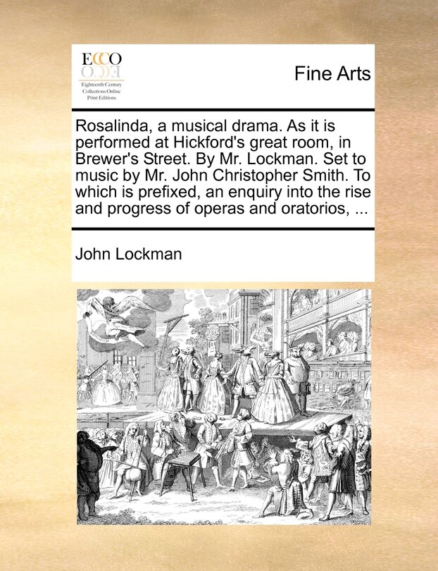 Front cover_Rosalinda, a musical drama. As it is performed at Hickford's great room, in Brewer's Street. By Mr. Lockman. Set to music by Mr. John Christopher Smith. To which is prefixed, an enquiry into the rise and progress of operas and oratorios, ...