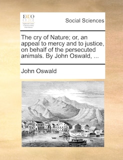 Couverture_The cry of Nature; or, an appeal to mercy and to justice, on behalf of the persecuted animals. By John Oswald, ...