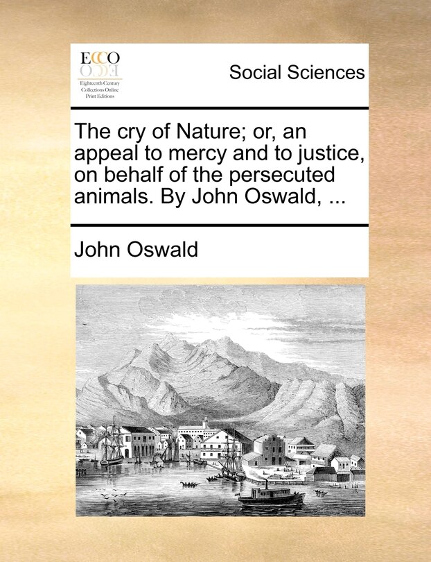 Couverture_The cry of Nature; or, an appeal to mercy and to justice, on behalf of the persecuted animals. By John Oswald, ...
