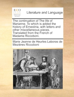 Front cover_The continuation of The life of Marianne. To which is added the history of Ernestina, with letters and other miscellaneous pieces. Translated from the French of Madame Riccoboni.