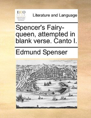 Spencer's Fairy-queen, attempted in blank verse. Canto I.