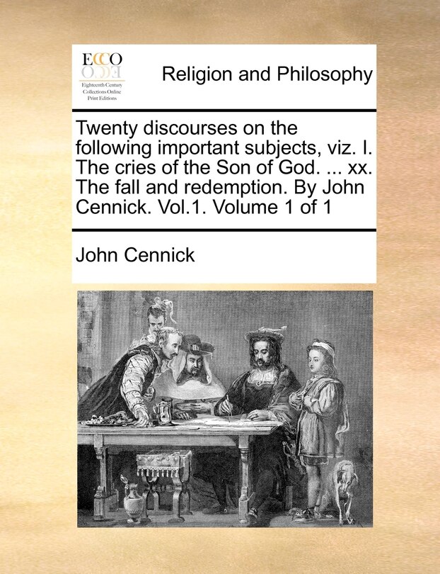 Couverture_Twenty Discourses on the Following Important Subjects, Viz. I. the Cries of the Son of God. ... XX. the Fall and Redemption. by John Cennick. Vol.1. Volume 1 of 1