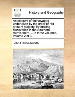 An Account Of The Voyages Undertaken By The Order Of His Present Majesty, For Making Discoveries In The Southern Hemisphere, ...in Three Volumes.  Volume 2 Of 3