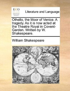 Front cover_Othello, The Moor Of Venice. A Tragedy. As It Is Now Acted At The Theatre Royal In Covent-garden. Written By W. Shakespeare.