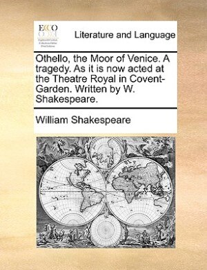 Front cover_Othello, The Moor Of Venice. A Tragedy. As It Is Now Acted At The Theatre Royal In Covent-garden. Written By W. Shakespeare.