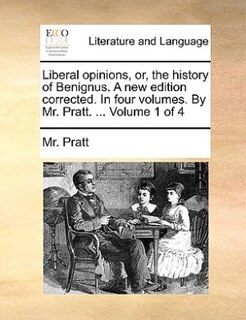 Couverture_Liberal Opinions, Or, The History Of Benignus. A New Edition Corrected. In Four Volumes. By Mr. Pratt. ...  Volume 1 Of 4