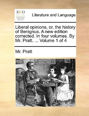 Couverture_Liberal Opinions, Or, The History Of Benignus. A New Edition Corrected. In Four Volumes. By Mr. Pratt. ...  Volume 1 Of 4