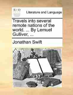 Travels Into Several Remote Nations Of The World. ... By Lemuel Gulliver, ... by JONATHAN SWIFT
