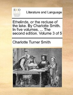 Front cover_Ethelinde, Or The Recluse Of The Lake. By Charlotte Smith. In Five Volumes. ... The Second Edition. Volume 3 Of 5