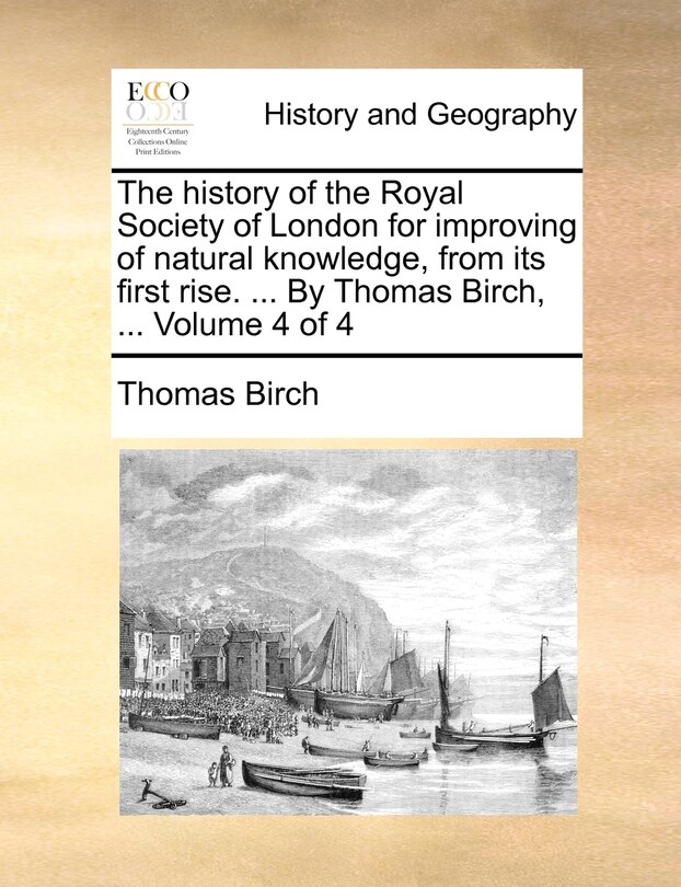 Couverture_The history of the Royal Society of London for improving of natural knowledge, from its first rise. ... By Thomas Birch, ... Volume 4 of 4