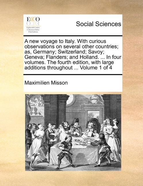 Front cover_A New Voyage to Italy. with Curious Observations on Several Other Countries; As, Germany; Switzerland; Savoy; Geneva; Flanders; And Holland. ... in Four Volumes. the Fourth Edition, with Large Additions Throughout ... Volume 1 of 4