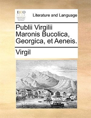 Publii Virgilii Maronis Bucolica, Georgica, Et Aeneis.