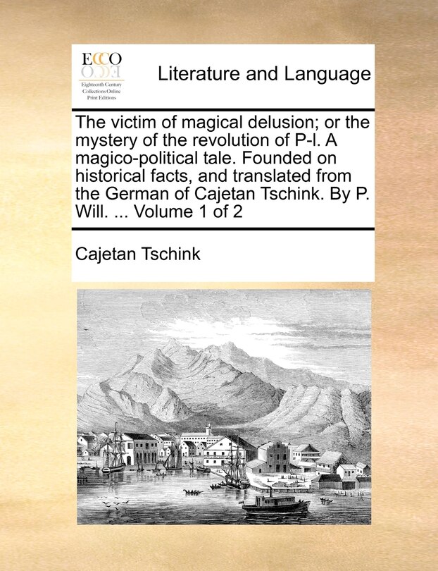 Front cover_The Victim of Magical Delusion; Or the Mystery of the Revolution of P-L. a Magico-Political Tale. Founded on Historical Facts, and Translated from the German of Cajetan Tschink. by P. Will. ... Volume 1 of 2