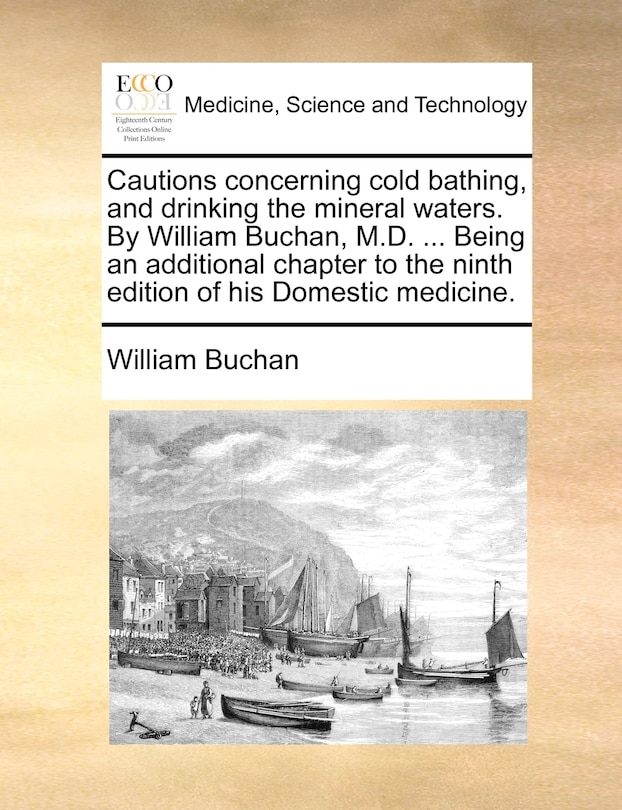 Front cover_Cautions concerning cold bathing, and drinking the mineral waters. By William Buchan, M.D. ... Being an additional chapter to the ninth edition of his Domestic medicine.