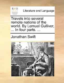 Travels Into Several Remote Nations Of The World. By Lemuel Gulliver, ... In Four Parts. ... by JONATHAN SWIFT