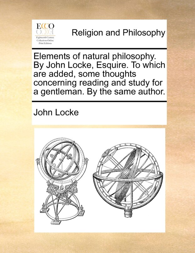 Front cover_Elements Of Natural Philosophy. By John Locke, Esquire. To Which Are Added, Some Thoughts Concerning Reading And Study For A Gentleman. By The Same Author.