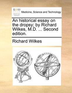 Front cover_An Historical Essay On The Dropsy; By Richard Wilkes, M.d. ... Second Edition.