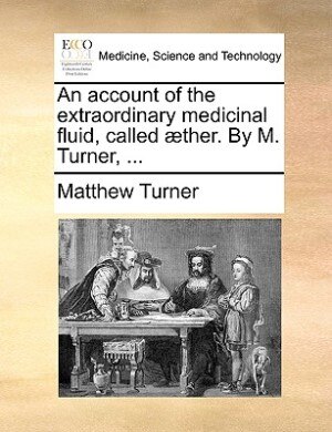 Front cover_An Account Of The Extraordinary Medicinal Fluid, Called Æther. By M. Turner, ...