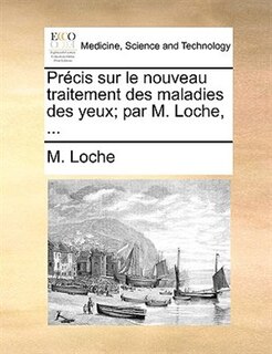 Couverture_Précis Sur Le Nouveau Traitement Des Maladies Des Yeux; Par M. Loche, ...